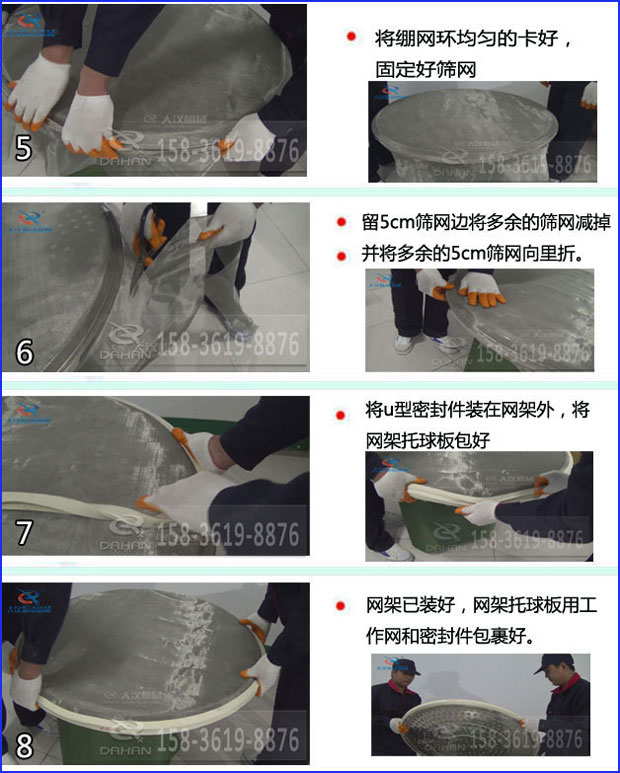 全不銹鋼食品振動篩換網：5，將繃網環均勻的卡好固定好篩網6，留5cm篩網邊將多余的篩網剪掉并將多余的5cm篩網向里折。7，將u型密封件裝在網架外，將網架托球板包好8，網架已裝好，網架托球版用工作網和密封件包裹好。